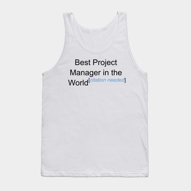 Best Project Manager in the World - Citation Needed! Tank Top by lyricalshirts